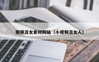 深圳视频丑女素材网站（小视频丑女人）