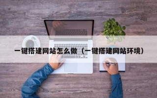 深圳一键搭建网站怎么做（一键搭建网站环境）