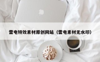 深圳雷电特效素材原创网站（雷电素材无水印）