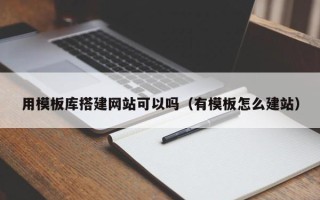 深圳用模板库搭建网站可以吗（有模板怎么建站）
